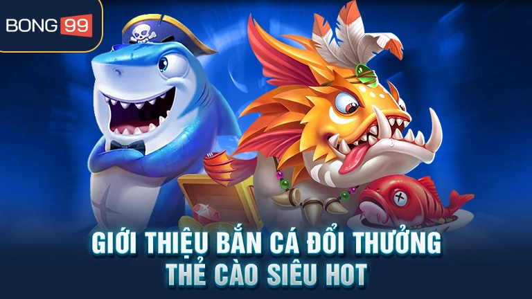 Giới thiệu bắn cá đổi thưởng - thẻ cào siêu hot