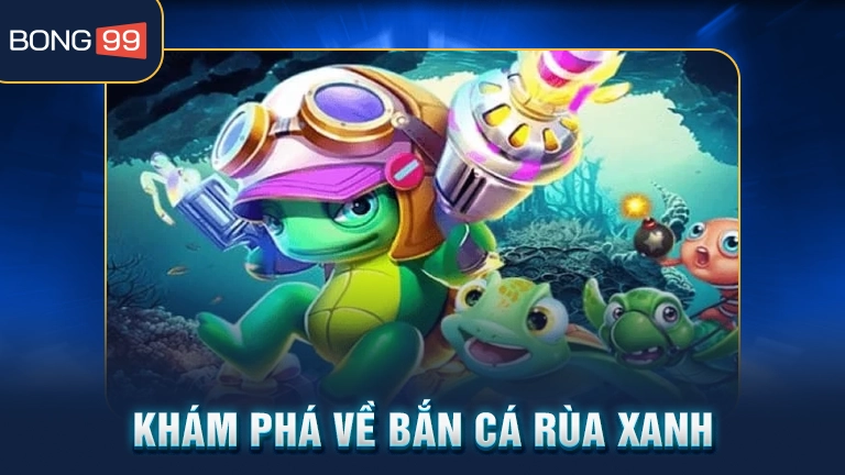 Khám phá về bắn cá rùa xanh