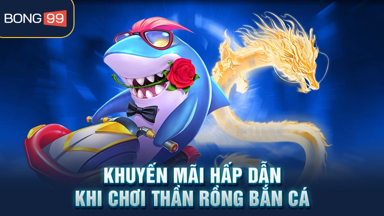 Khuyến mãi hấp dẫn khi chơi thần rồng bắn cá