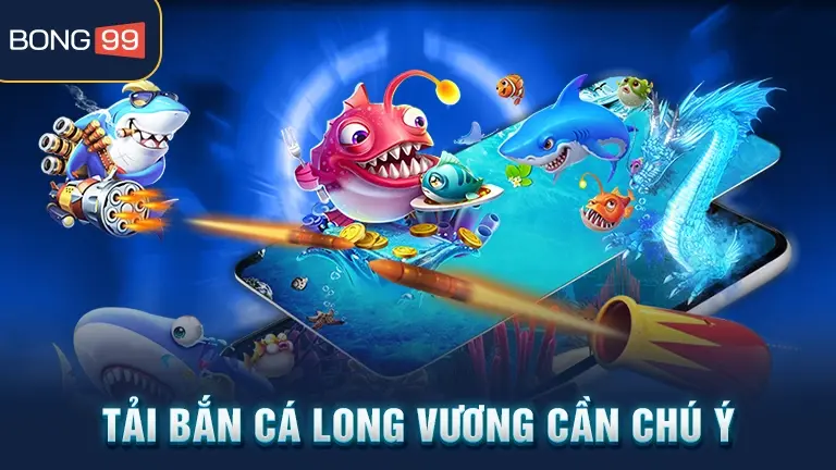 tải bắn cá long vương 5 Chú ý khi tải bắn cá Long Vương