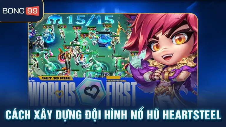 nổ hũ heartsteel 4 Xây dựng đội hình nổ hũ Heartsteel
