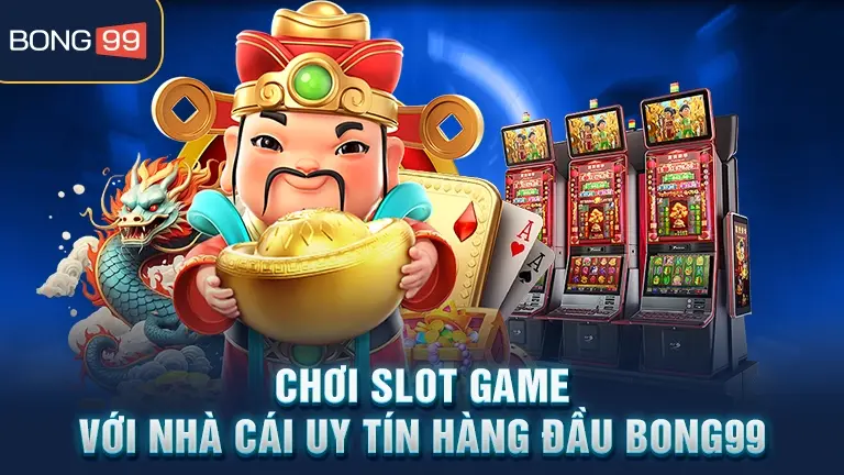 Chơi Slot game với nhà cái uy tín BONG99