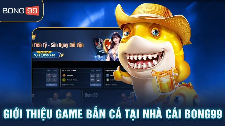 Giới thiệu game bắn cá tại nhà cái BONG99