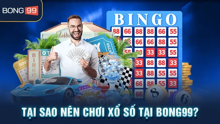 Tại sao chơi xổ số tại BONG99?